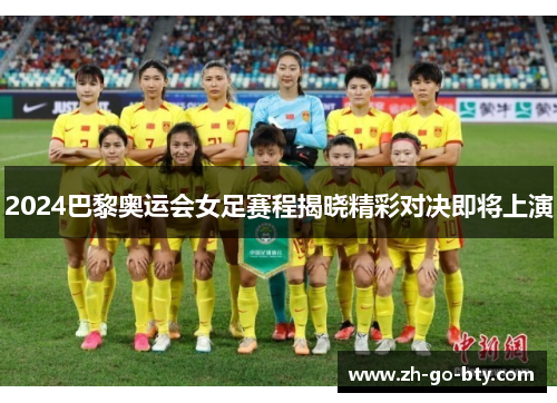 2024巴黎奥运会女足赛程揭晓精彩对决即将上演