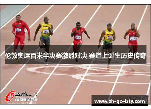伦敦奥运百米半决赛激烈对决 赛道上诞生历史传奇