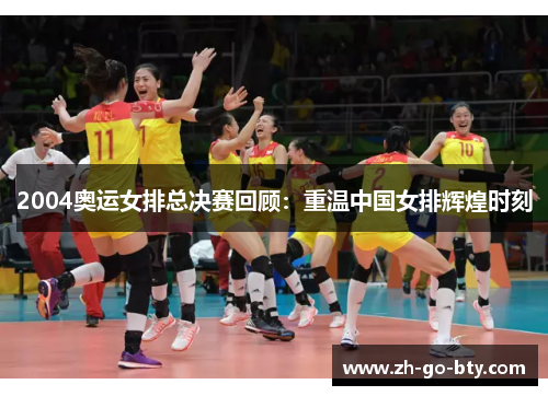 2004奥运女排总决赛回顾：重温中国女排辉煌时刻
